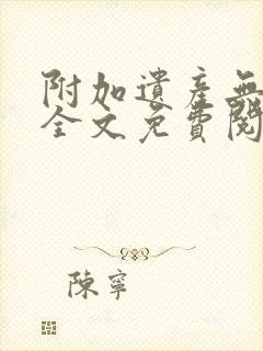附加遗产无删减全文免费阅读笔趣阁