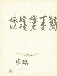 嫁给楼下糙汉后以后免费阅读书香