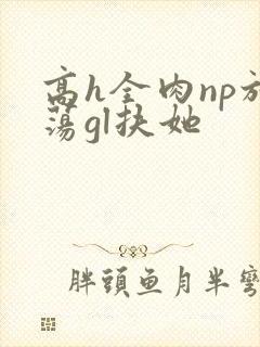 高h全肉np放荡gl扶她
