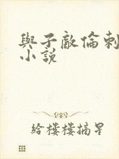 与子敌伦刺激的小说