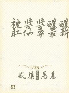 被酱酱酿酿的大肚仙尊最新章