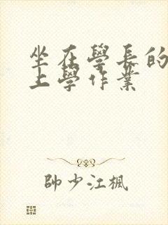 坐在学长的棒棒上学作业