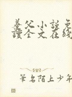 养父小说免费阅读全文在线阅笔趣无弹窗