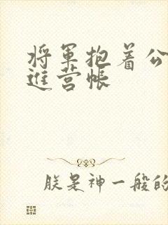 将军抱着公主走进营帐