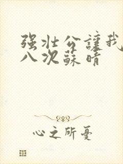强壮公让我高潮八次苏晴