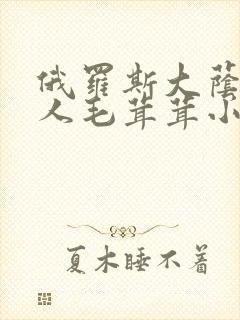俄罗斯大荫蒂女人毛茸茸小说