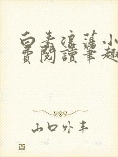 白素浪荡小说免费阅读笔趣阁