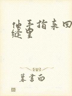 他手指来回在花缝里