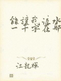 能让我流水水的一千字在哪看
