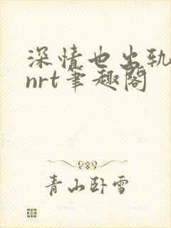 深情也出轨逆2nrt笔趣阁封面