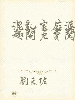 混乱家庭派对笔趣阁免费阅读全文笔趣阁封面
