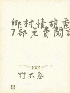 乡村情胡秀英17部免费阅读全文