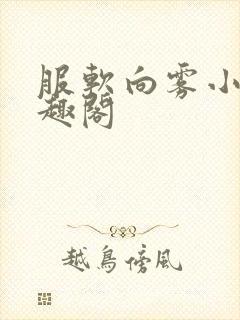 服软向雾小说笔趣阁