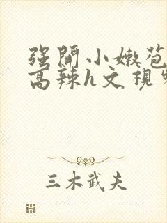 强开小嫩苞h文高辣h文视频