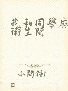 我和同学麻麻在卫生间
