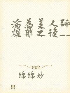 沦为美人师兄的炉鼎之后__