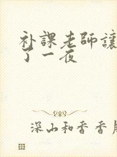 补课老师让我爽了一夜