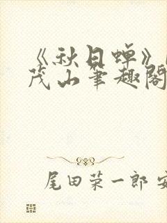 《秋日蝉》by茂山笔趣阁