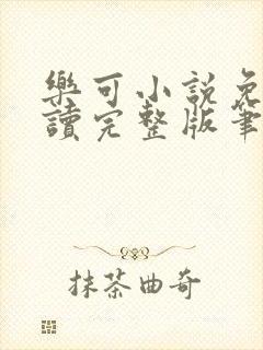 乐可小说免费阅读完整版笔趣无弹窗诸天阁