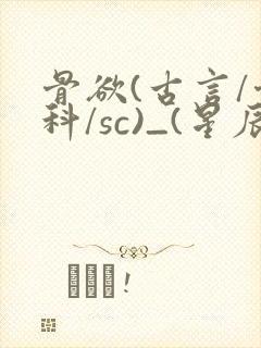 骨欲(古言/骨科/sc)_(星辰鲸落)亡国后