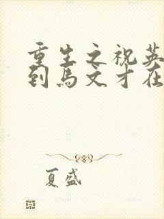 重生之祝英台遇到马文才在线阅读