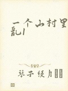 一个山村里的全乱1