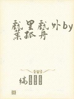 戏里戏外by一叶孤舟