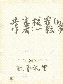 共享校霸(n)作者:一粒笋