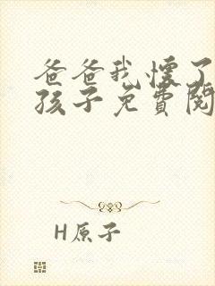 爸爸我怀了你的孩子免费阅读