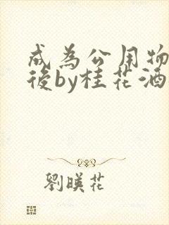 成为公用物品之后by桂花酒批发