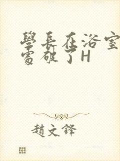 学长在浴室把我处破了H
