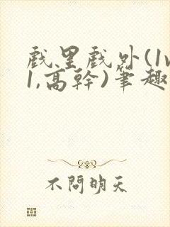 戏里戏外(1v1,高干)笔趣阁
