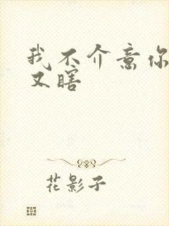 我不介意你又丑又瞎