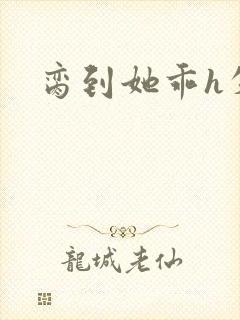 脔到她乖h失贞
