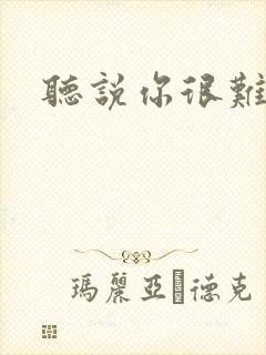听说你很难追