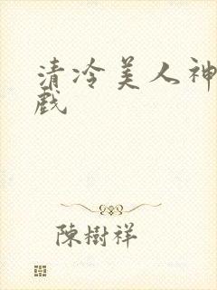 清冷美人神奇游戏