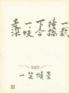 走一下撞一下深深咬合总裁