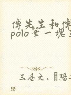 傅先生和傅太太polo笔一块五花肉