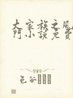 大家族之风流豪门小说免费阅读