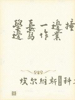 学长一边撞我一边写作业