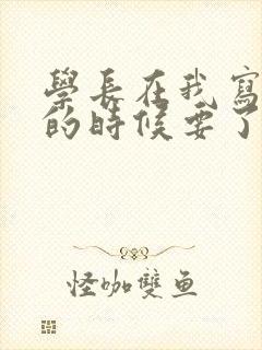 学长在我写作业的时候要了我