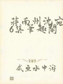 蒋南州沈宛月16集笔趣阁