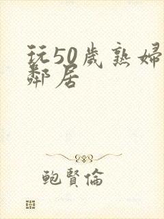 玩50岁熟妇女邻居封面