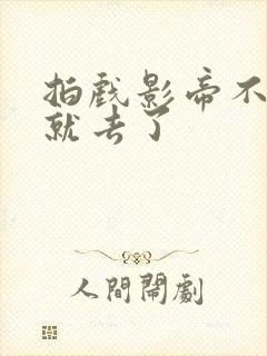 拍戏影帝不小心就去了