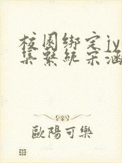 校园绑定jy收集系统宋涵笔趣阁