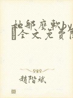 她那么软by今婳全文免费阅读