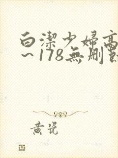 白洁少妇高义1～178无删节