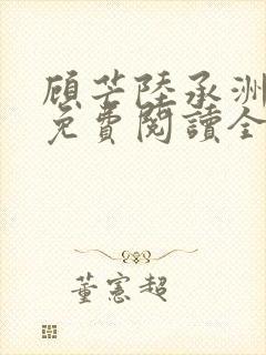 顾芒陆承洲小说免费阅读全文免费阅读下载