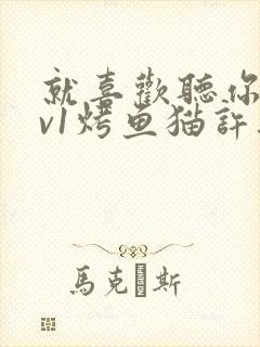 就喜欢听你叫1v1烤鱼猫许薇
