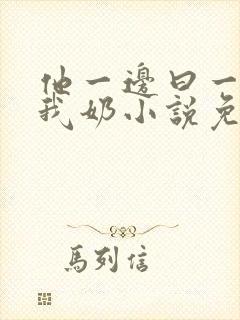 他一边曰一边吃我奶小说免看封面